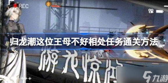 归龙潮挑战:解锁'这位王母不好相处'任务攻略,高效应对策略全揭秘 归龙潮挑战:解锁'这位王母不好相处'任务攻略,高效应对策略全揭秘